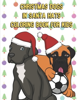 Chirstmas Dogs In Santa Hats Coloring Book For Kids: Colorful Dog Breed Color Book to Celebrate the Holidays. Great Dane Pup and Bull Mastiff on Cover.