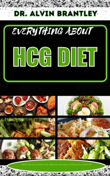 Paperback Everything about Hcg Diet: Complete Nutritional Cookbook, Foods, Meal Plan And Recipes for Transformative Weight Loss Book