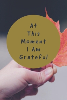 Paperback At This Moment I Am Grateful: Journal to help you embrace the present moment. Book