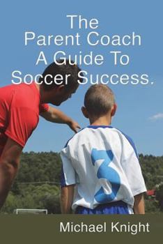Paperback The Parent Coach, A Guide to Soccer Success. Book