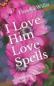 Paperback I Love Him Love Spells: Make Him Return Now Book