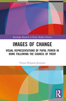 Paperback Images of Change: Visual Representations of Papal Power in Rome Following the Council of Trent Book