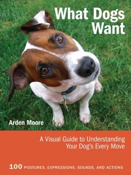 Paperback What Dogs Want: A Visual Guide to Understanding Your Dog's Every Move Book