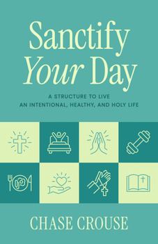 Paperback Sanctify Your Day: A Structure to Live an Intentional, Healthy, and Holy Life Book