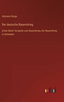 Hardcover Der deutsche Bauernkrieg: Erster Band: Vorspiele zum Bauernkrieg, Der Bauernkrieg in Schwaben [German] Book