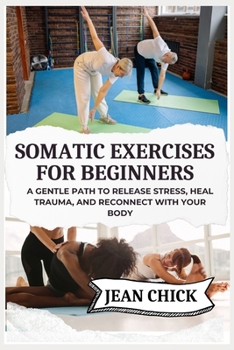 Paperback Somatic Exercises for Beginners: A Gentle Path to Release Stress, Heal Trauma, and Reconnect with Your Body Book
