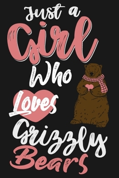 Just a Girl Who Loves Grizzly Bears: Bears Wide Ruled Lined Journal | Perfect Grizzly Bears Lover Gift For Girl | Gifts for Bear Lovers | Funny ... Pages | 6" X 9" | School Subject Book Notes