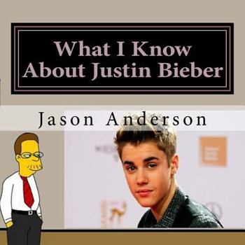 Paperback What I Know About Justin Bieber Book