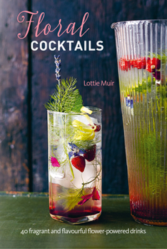 Hardcover Floral Cocktails: 40 Fragrant and Flavourful Flower-Powered Drinks Book