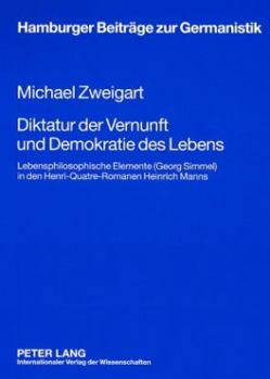Diktatur Der Vernunft Und Demokratie Des Lebens: Lebensphilosophische Elemente (Georg Simmel) in Den Henri-Quatre-Romanen Heinrich Manns
