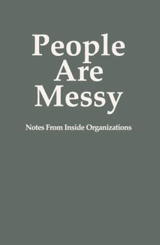 People Are Messy: Notes From Inside Organizations