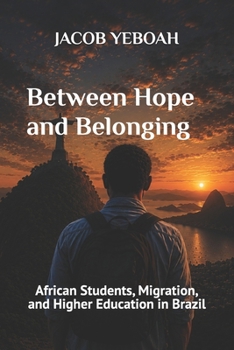 Paperback Between Hope and Belonging: African Students, Migration, and Higher Education in Brazil Book