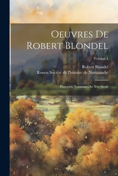 Paperback Oeuvres De Robert Blondel: Historien Normand Du Xve Siècle; Volume 1 [French] Book