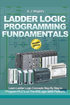 Paperback Ladder Logic Programming Fundamentals: Learn Ladder Logic Concepts Step By Step to Program PLC's on the RSLogix 5000 Platform Book