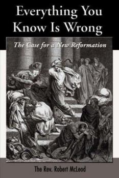 Paperback Everything You Know Is Wrong: The Case for a New Reformation Book