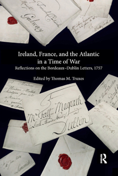 Ireland, France, and the Atlantic in a Time of War: Reflections on the Bordeaux-Dublin Letters, 1757
