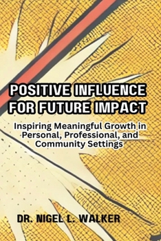 Positive Influence for Future Impact: Inspiring Meaningful Growth in Personal, Professional, and Community Settings