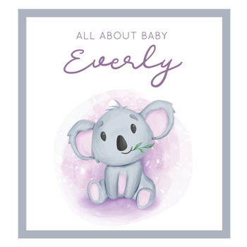 Paperback All About Baby Everly: MODERN BABY BOOK - The Perfect Personalized Keepsake Journal for Baby's First Year - Great Baby Shower Gift [Soft Baby Book