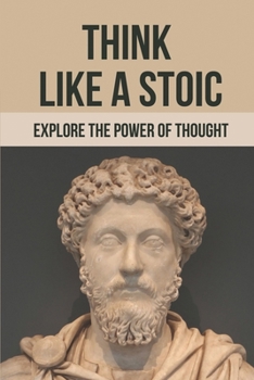 Paperback Think Like A Stoic: Explore The Power Of Thought: Live Like A Stoic Book
