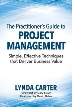 The Practitioner's Guide to Project Management: Simple, Effective Techniques That Deliver Business Value