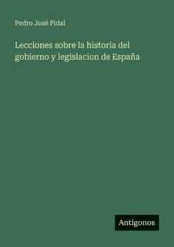Paperback Lecciones sobre la historia del gobierno y legislacion de España [Spanish] Book