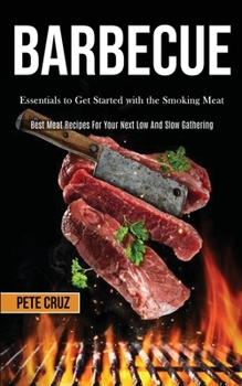 Paperback Barbecue: Essentials to Get Started with the Smoking Meat (Best Meat Recipes For Your Next Low And Slow Gathering) Book