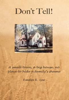 Don't Tell : A Small Town, a Big House, No Place to Hide a Family's Shame