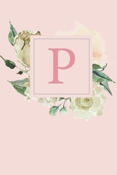P: Pretty White Roses and Peonies Monogram Sketchbook 110 Sketchbook Pages (6 x 9) Floral Watercolor Monogram Sketch Notebook Personalized Initial Letter Journal Monogramed Sketchbook