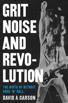 Hardcover Grit, Noise, and Revolution: The Birth of Detroit Rock 'n' Roll Book