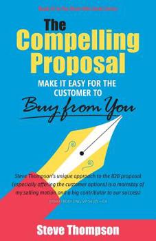 Paperback The Compelling Proposal: Make it Easy for the Customer to Buy From You! Book