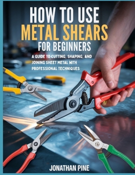 Paperback How To Use Metal Shears for Beginners: A guide to Cutting, Shaping, and Joining Sheet Metal with Professional Techniques Book