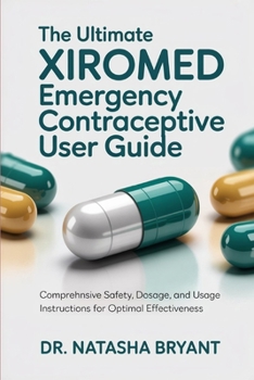 Paperback The Ultimate Xiromed Emergency Contraceptive User Guide: Comprehensive Safety, Dosage, and Usage Instructions for Optimal Effectiveness Book