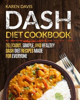 Paperback Dash Diet Cookbook: Delicious, Simple, and Healthy Dash Diet Recipes Made For Everyone Book