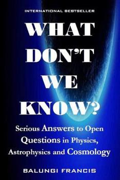 Paperback What Don't we Know?: Serious Answers to Open Questions in Physics, Astrophysics and Cosmology Book