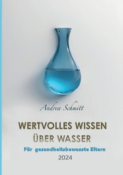 Wertvolles Wissen über Wasser: Für gesundheitsbewusste Eltern 2024 (German Edition)