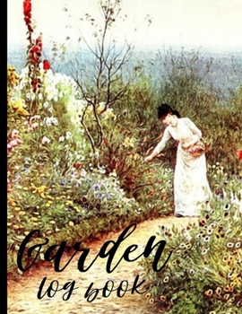 Garden Log Book: Garden Planting Journal, Gardener Logbook To Record, Track Plants and Projects, Gardening Gifts For Garden Lovers Women, Men, Mom, Dad (8,5" x 11")