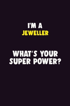 I'M A Jeweller, What's Your Super Power?: 6X9 120 pages Career  Notebook Unlined  Writing Journal