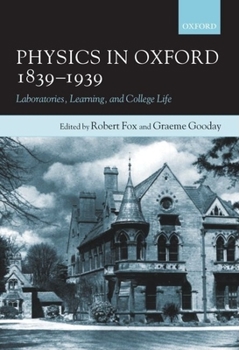 Hardcover Physics in Oxford, 1839-1939: Laboratories, Learning, and College Life Book