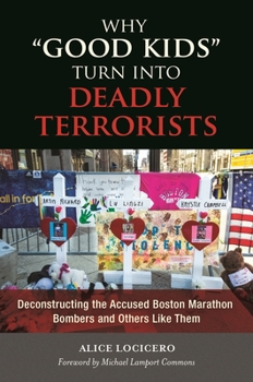 Hardcover Why Good Kids Turn Into Deadly Terrorists: Deconstructing the Accused Boston Marathon Bombers and Others Like Them Book