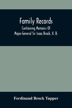 Family Records: Containing Memoirs of Isaac Brock, E. W. Tupper and William de Vic Tupper