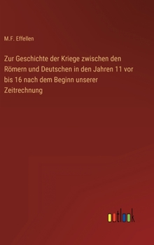 Hardcover Zur Geschichte der Kriege zwischen den Römern und Deutschen in den Jahren 11 vor bis 16 nach dem Beginn unserer Zeitrechnung [German] Book