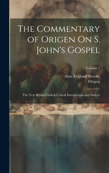 Hardcover The Commentary of Origen On S. John's Gospel: The Text Revised with a Critical Introduction and Indices; Volume 1 [Greek, Ancient (To 1453)] Book