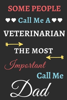 Paperback Some People Call Me A Veterinarian The Most Important Call Me Dad: lined notebook, Funny Veterinarian gift Book