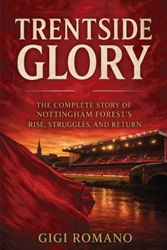 Paperback Trentside Glory: The Complete Story of Nottingham Forest's Rise, Struggles, and Return Book