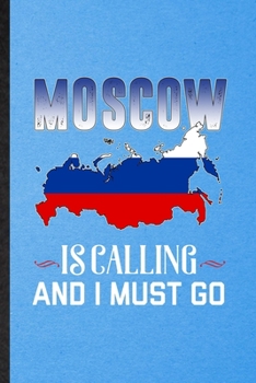 Moscow Is Calling and I Must Go: Funny Blank Lined Russia Tourist Notebook/ Journal, Graduation Appreciation Gratitude Thank You Souvenir Gag Gift, Superb Graphic 110 Pages