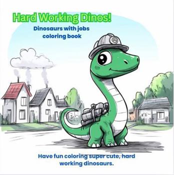 Paperback Hard Working Dinos!: Dinosaurs with jobs coloring book