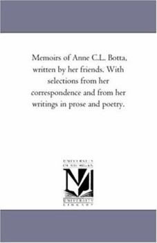 Paperback Memoirs of Anne C.L. Botta, Written by Her Friends. With Selections From Her Correspondence and From Her Writings in Prose and Poetry. Book