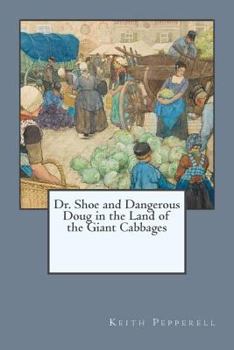 Paperback Dr. Shoe and Dangerous Doug in the Land of the Giant Cabbages: Dr. Shoe in Alaska Book