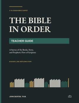 The Bible in Order: Teacher Guide: A Survey of the Books, Story, and Prophetic Flow of Scripture