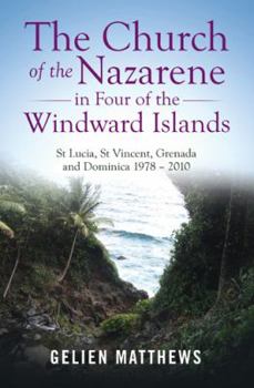 Paperback The Church of the Nazarene in Four of the Windward Islands: St Lucia, St Vincent, Grenada and Dominica 1978 - 2010 Book